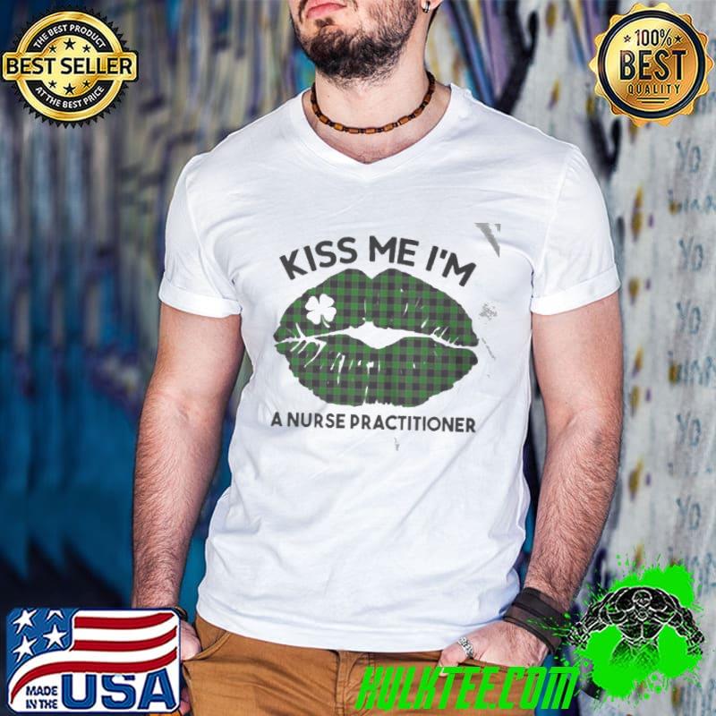 Lip kiss me I'm a nurse practitioner st. patricks day shirt Lip kiss me I'm a nurse practitioner st. patricks day shirt