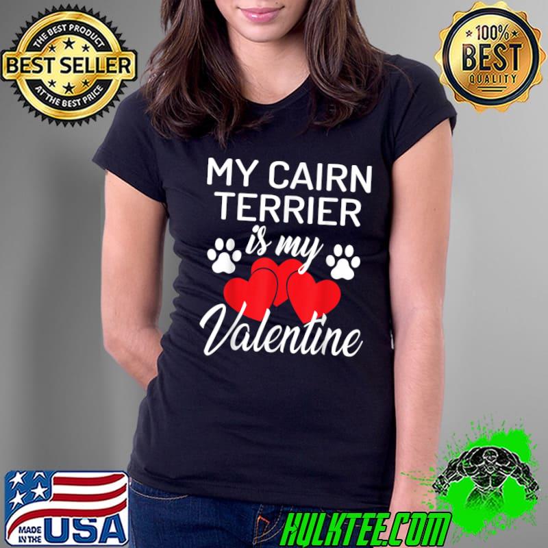 My Cairn Terrier is My Valentine Valentines Day Dog Lover T-Shirt Ladies Tee My Cairn Terrier is My Valentine Valentines Day Dog Lover T-Shirt Ladies Tee