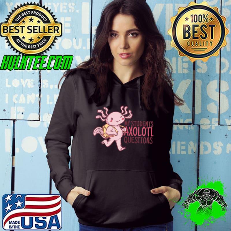 MY STUDENTS AXOLOTL QUESTIONS Funny Teacher Ask Meme T Shirt
