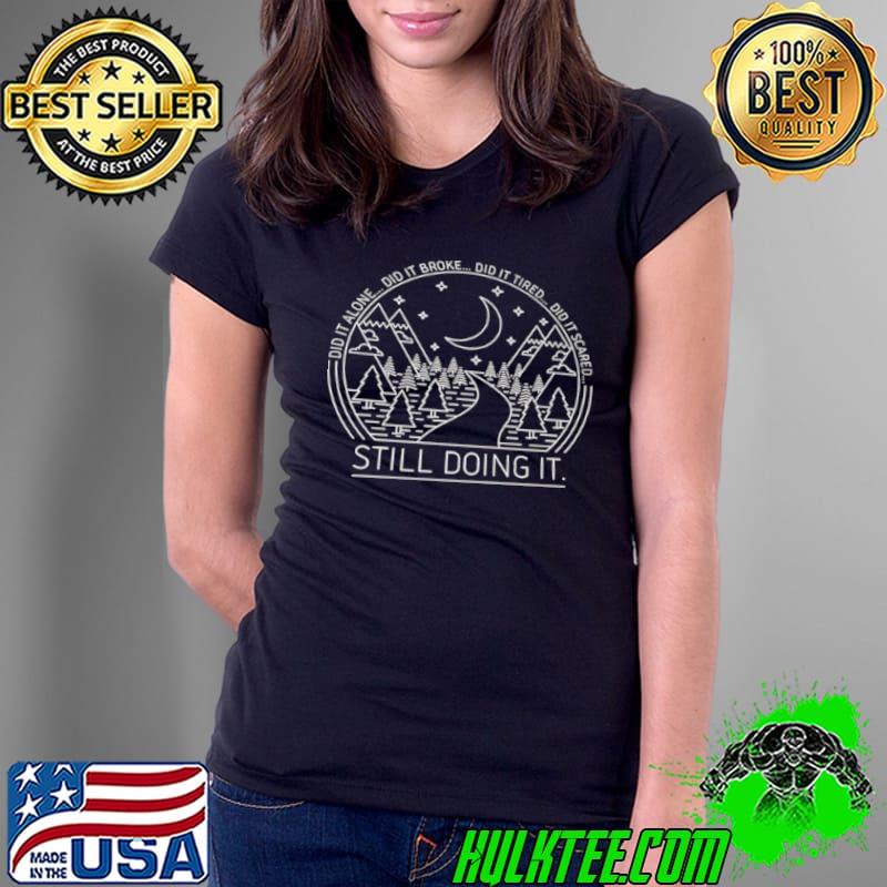 Nice Did It Alone Did It Broke Did It Tired Did It Scared Still Doing It Shirt Ladies Tee Nice Did It Alone Did It Broke Did It Tired Did It Scared Still Doing It Shirt Ladies Tee
