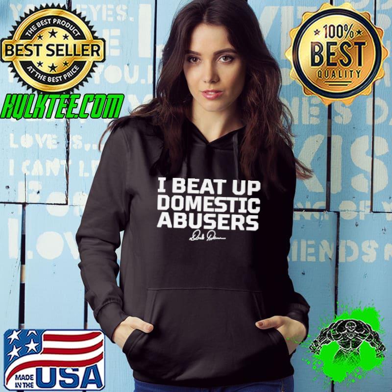 Nice I beat up domestic abusers shirt
