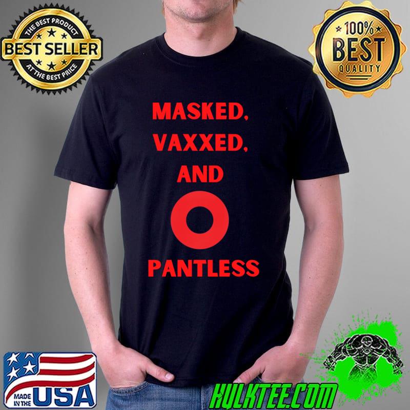 Nice Masked vaxxed and O pantless T- Unisex Nice Masked vaxxed and O pantless T- Unisex
