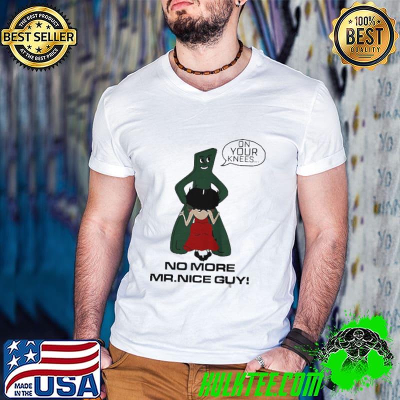 Nice On your knees no more mr.nice guy shirt