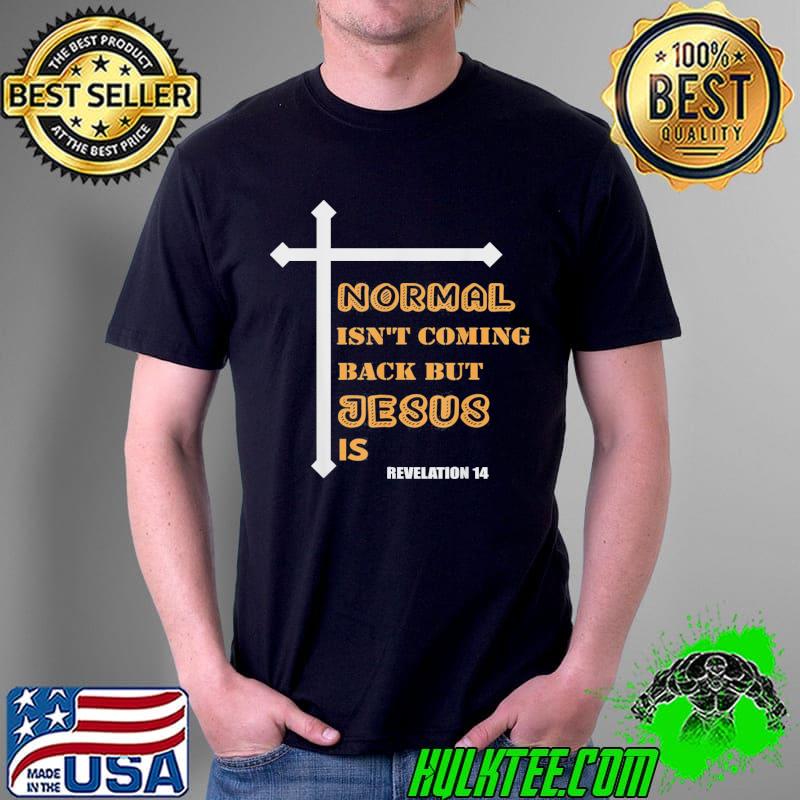 Normal Isn’t Coming Back But Jesus Is Jesus T-Shirt Unisex Normal Isn’t Coming Back But Jesus Is Jesus T-Shirt Unisex