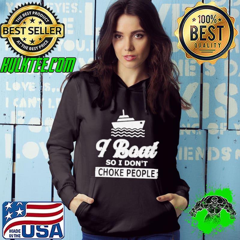 Official I BOAT SO I DONT CHOKE PEOPLE BOATING SHIRT Official I BOAT SO I DONT CHOKE PEOPLE BOATING SHIRT