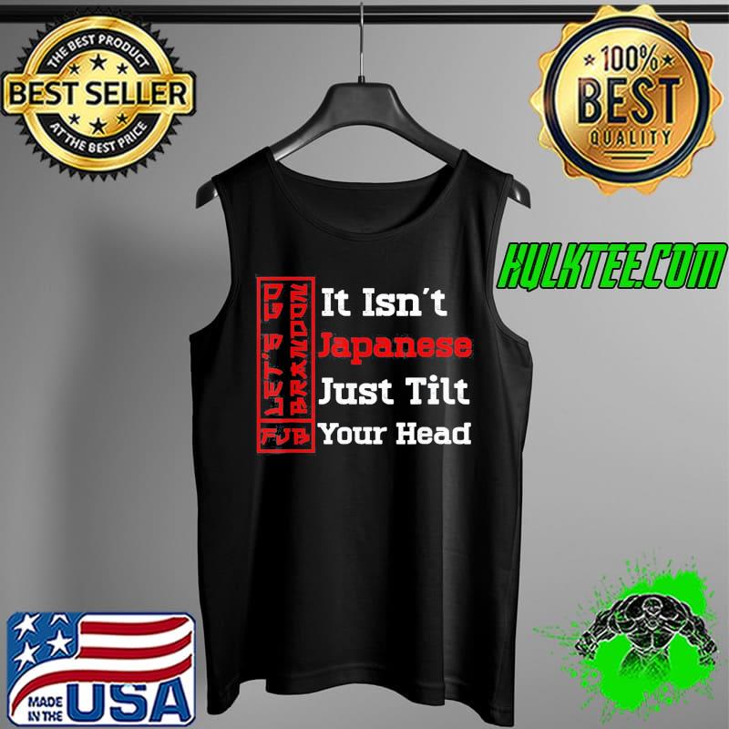 Official It Isn’t Japanese Just Tilt Your Head T-Shirt Tank Top Official It Isn’t Japanese Just Tilt Your Head T-Shirt Tank Top