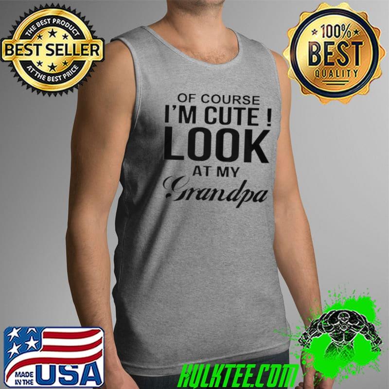 Official Of course I'm cute look at my grandpa Tank Top Official Of course I'm cute look at my grandpa Tank Top