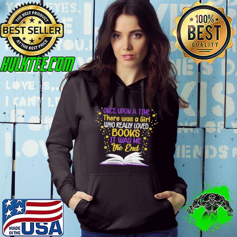 Once upon a time there was a girl who really loved books it was me the end shirt