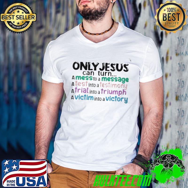 Only Jesus can turn amess to a message shirt