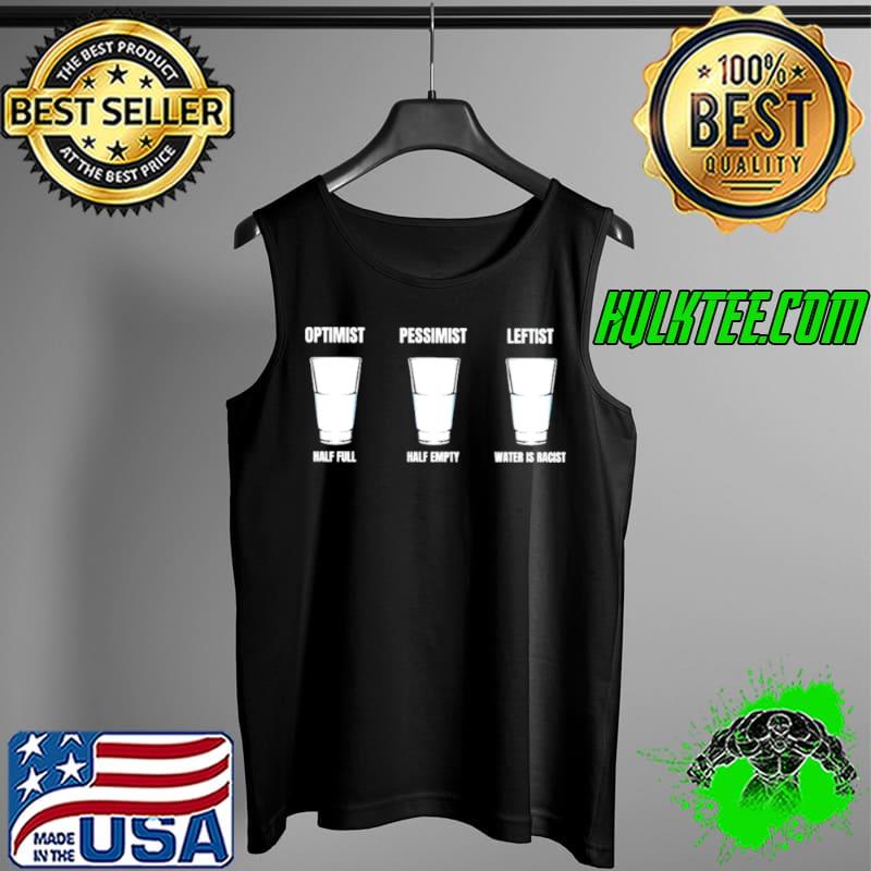 Optimist half full pessimist half empty leftist water is racist Tank Top Optimist half full pessimist half empty leftist water is racist Tank Top