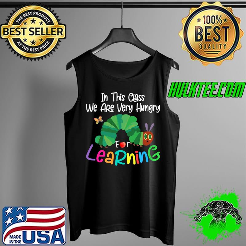 Original Caterpillar in This Class, We Are Very Hungry for Learning T- Tank Top Original Caterpillar in This Class, We Are Very Hungry for Learning T- Tank Top