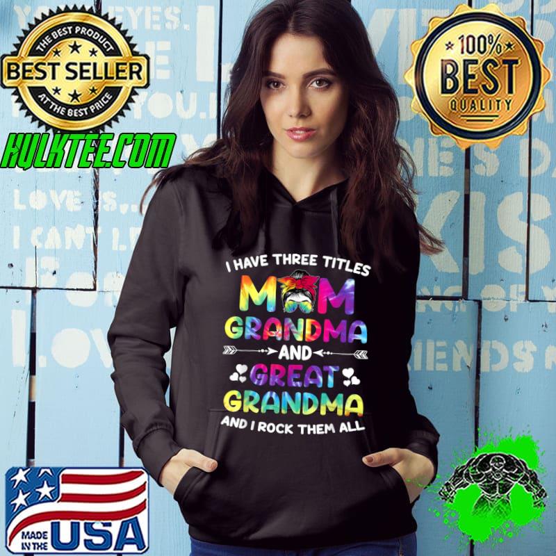 Original I Have Three Titles Mom Grandma And Great Grandma Mother Day T-Shirt