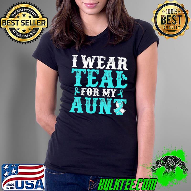 Original I Wear Teal For My Aunt Cervical Cancer Awareness T-Shirt Ladies Tee Original I Wear Teal For My Aunt Cervical Cancer Awareness T-Shirt Ladies Tee