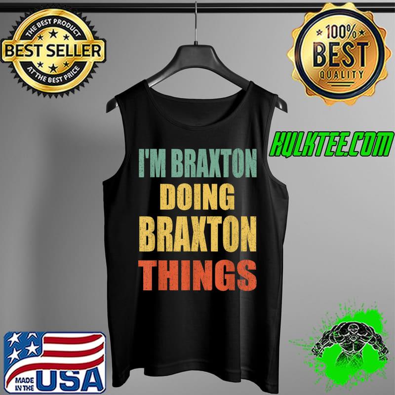 Original I'm Braxton Doing Braxton Things Fun Personalized First Name T-Shirt Tank Top Original I'm Braxton Doing Braxton Things Fun Personalized First Name T-Shirt Tank Top