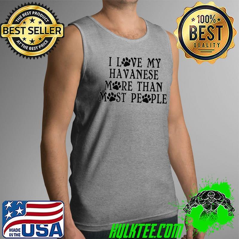 Original Love More Than Most People A Funny Havanese Dog Gift T- Tank Top Original Love More Than Most People A Funny Havanese Dog Gift T- Tank Top
