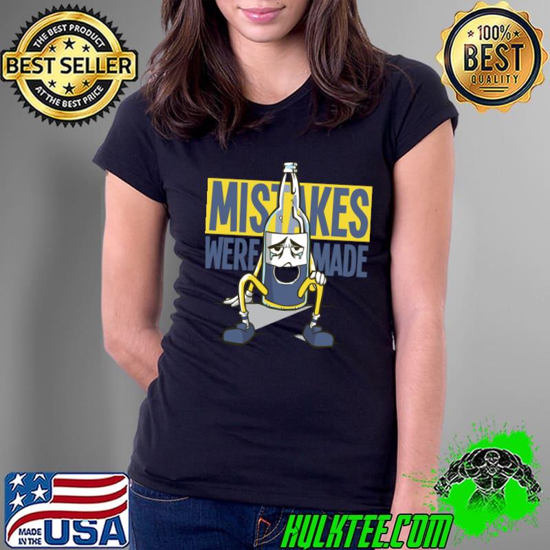 Original Mistakes Were Made Crying Beer Bottle T- Ladies Tee Original Mistakes Were Made Crying Beer Bottle T- Ladies Tee