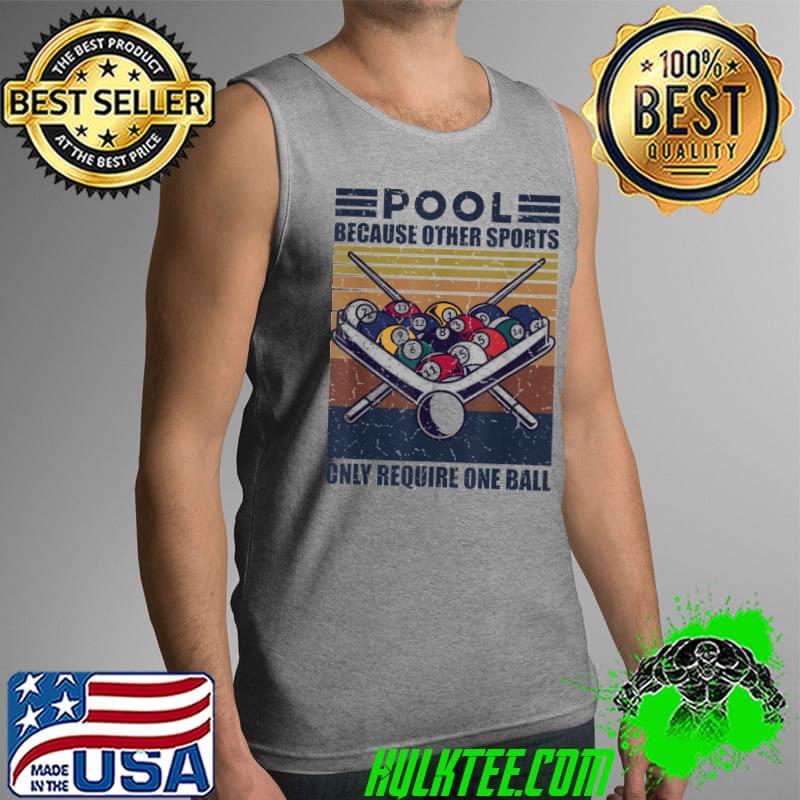 Pool Because Other Sports Only Require One Ball Fun Pool Cue T-Shirt Tank Top Pool Because Other Sports Only Require One Ball Fun Pool Cue T-Shirt Tank Top