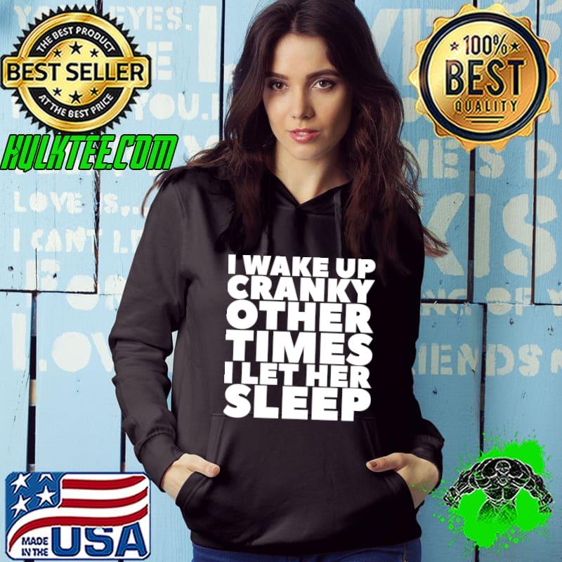 Premium I Wake Up Cranky Other Times I Let Her Sleep T-Shirt