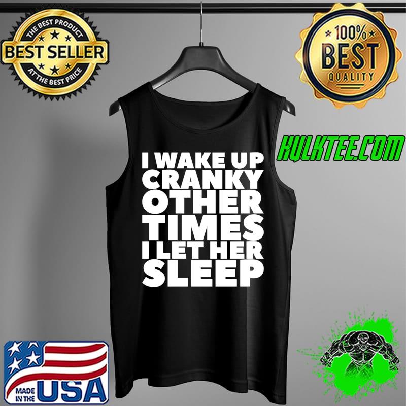 Premium I Wake Up Cranky Other Times I Let Her Sleep T-Shirt Tank Top Premium I Wake Up Cranky Other Times I Let Her Sleep T-Shirt Tank Top