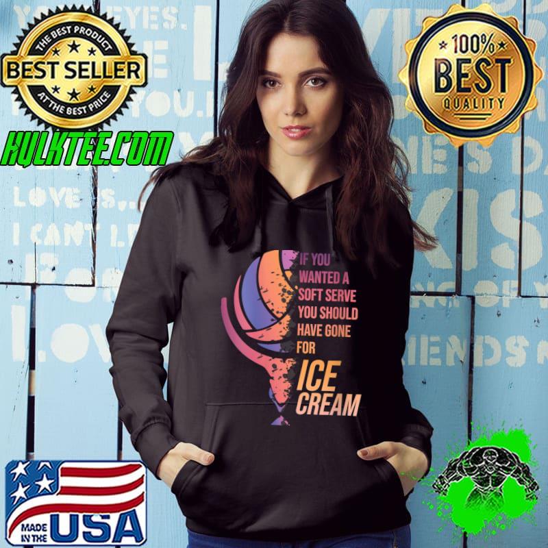 Premium If You Wanted Soft Serve You Should Have Gone For Ice Cream T-shirt