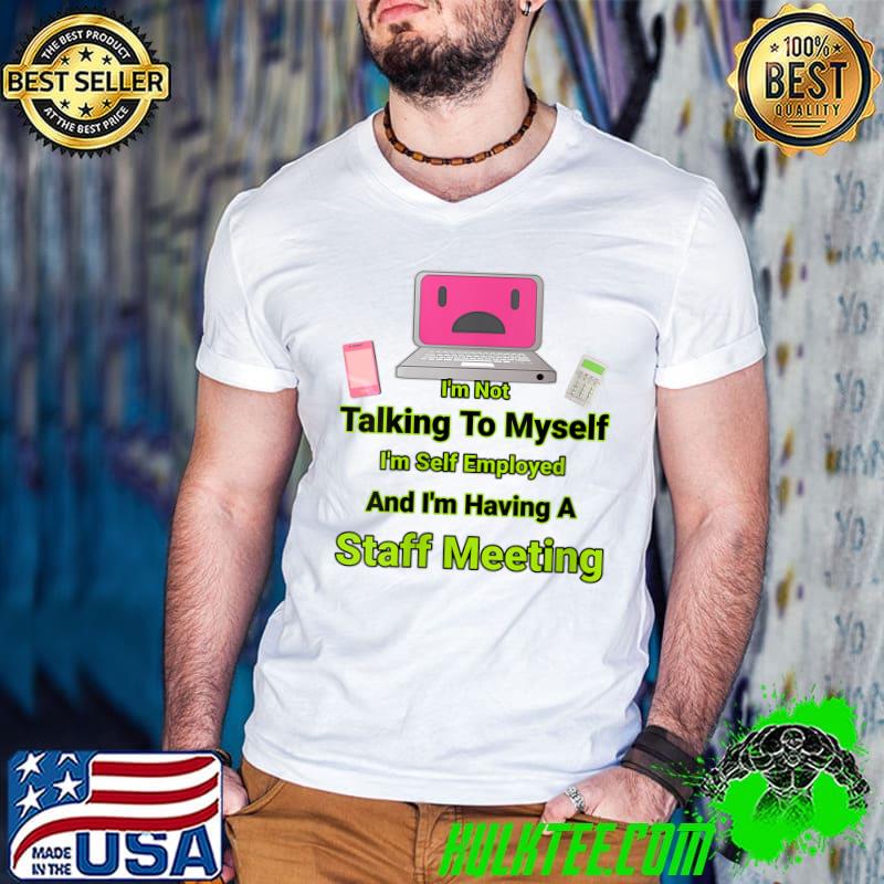 Premium I'm Not Talking To Myself Self Employed Having Staff Meeting T Shirt