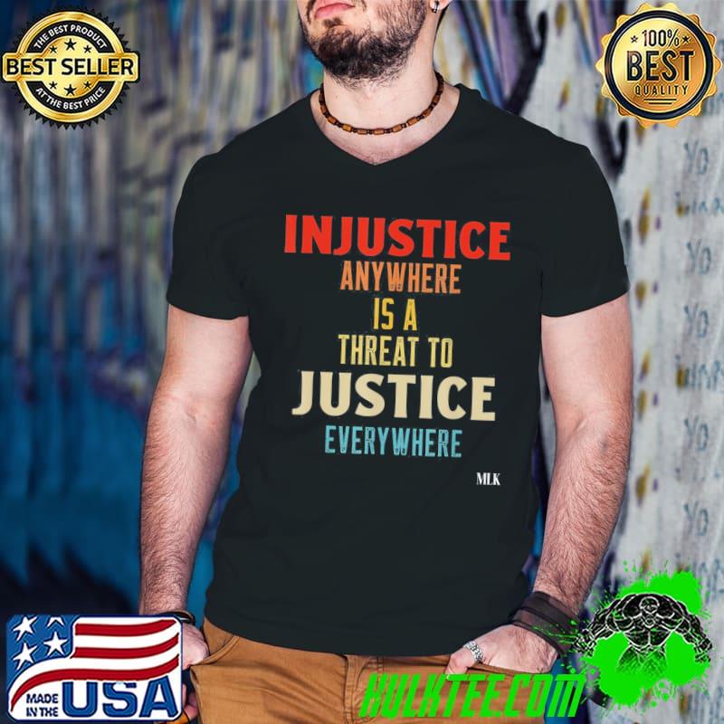 Premium Injustice Anywhere Is A Threat To Justice Everywhere MLK T-Shirt