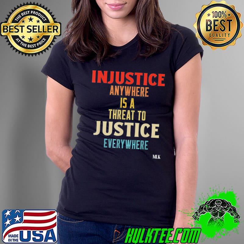 Premium Injustice Anywhere Is A Threat To Justice Everywhere MLK T-Shirt Ladies Tee Premium Injustice Anywhere Is A Threat To Justice Everywhere MLK T-Shirt Ladies Tee