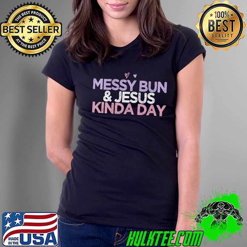 Premium Messy Bun & Jesus Kinda Day T- Ladies Tee Premium Messy Bun & Jesus Kinda Day T- Ladies Tee