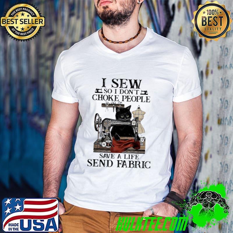 Premium Pretty Black Cat I Sew So I Don’t Choke People Save A Life Send Fabric Shirt