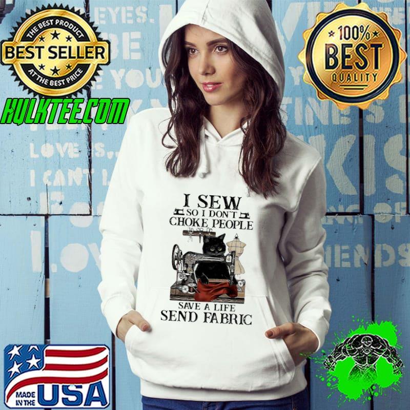 Premium Pretty Black Cat I Sew So I Don’t Choke People Save A Life Send Fabric Shirt Hoodie Premium Pretty Black Cat I Sew So I Don’t Choke People Save A Life Send Fabric Shirt Hoodie