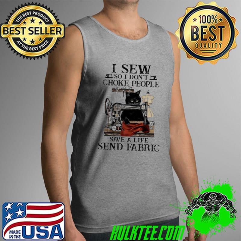 Premium Pretty Black Cat I Sew So I Don’t Choke People Save A Life Send Fabric Shirt Tank Top Premium Pretty Black Cat I Sew So I Don’t Choke People Save A Life Send Fabric Shirt Tank Top