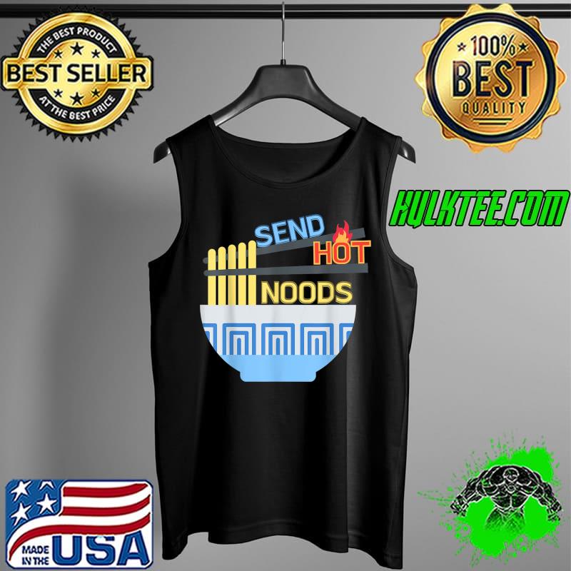 Premium Send Hot Noods, a funny & punny thirst trap for spicy ramen T-Shirt Tank Top Premium Send Hot Noods, a funny & punny thirst trap for spicy ramen T-Shirt Tank Top