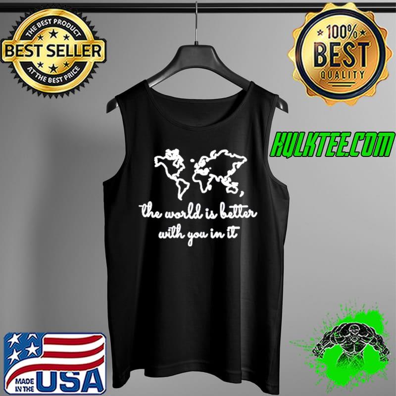 Premium The world is better with you in it Tank Top Premium The world is better with you in it Tank Top