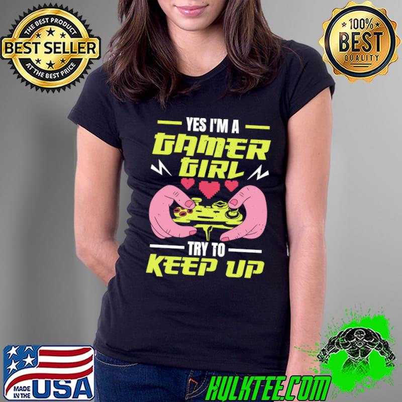 Premium Yes I'm a Gamer Girl Try To Keep Up Gaming T- Ladies Tee Premium Yes I'm a Gamer Girl Try To Keep Up Gaming T- Ladies Tee