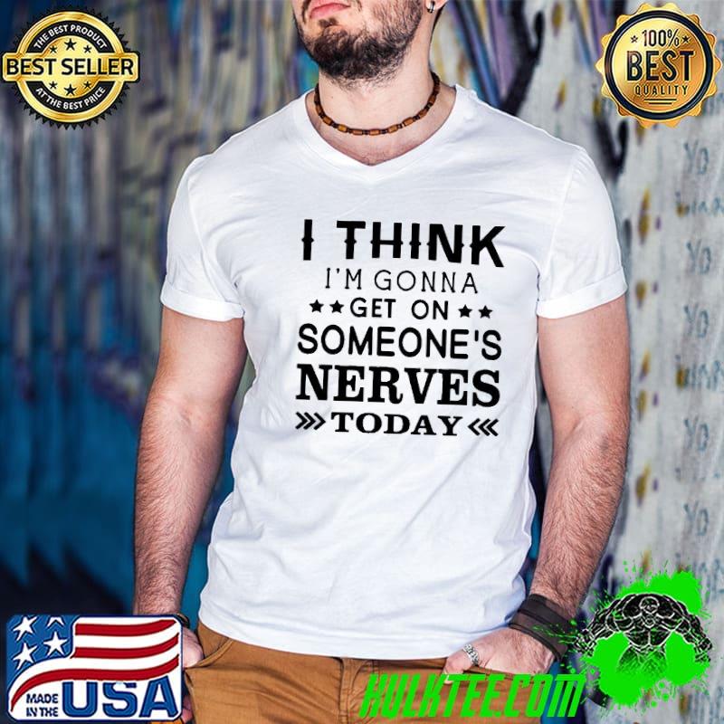 Pretty I Think Im Gonna Get On Someones Nerves Today T-Shirt