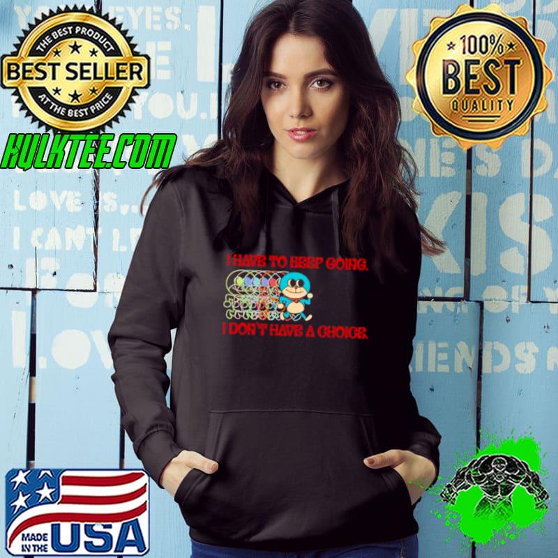 Rob Cham I have to keep going I don’t have a choice shirt