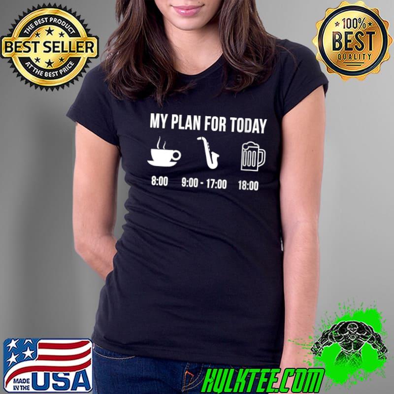 Saxophone Instrument Marching Band My Plan For Today T Shirt Ladies Tee Saxophone Instrument Marching Band My Plan For Today T Shirt Ladies Tee