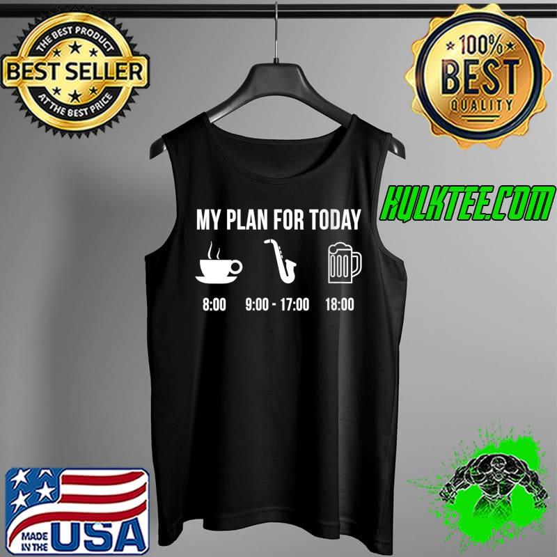 Saxophone Instrument Marching Band My Plan For Today T Shirt Tank Top Saxophone Instrument Marching Band My Plan For Today T Shirt Tank Top