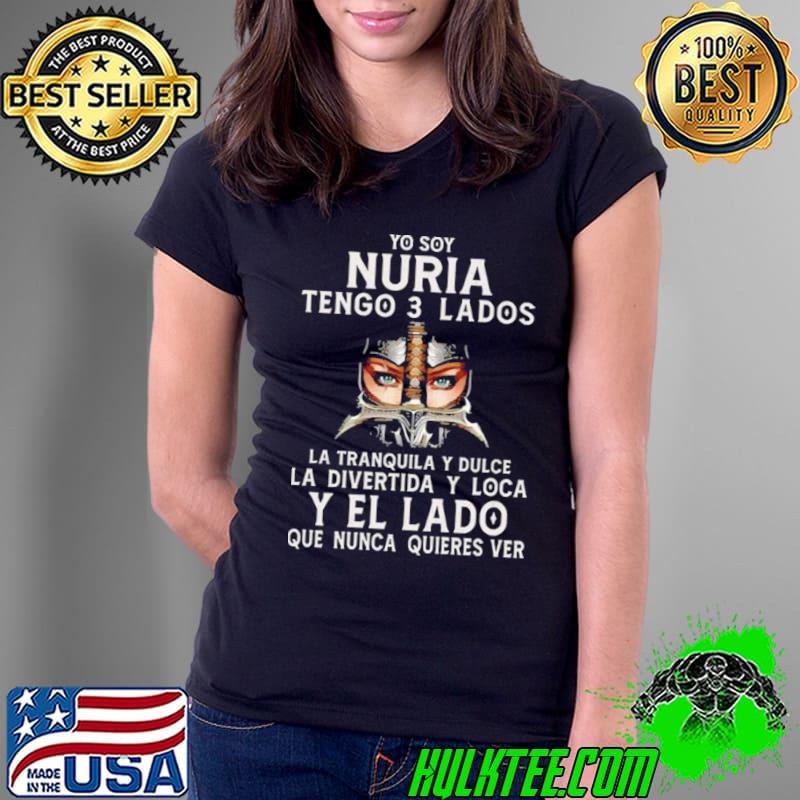 So You Nuria Tengo 3 Lados La Tranquila Y Dulce La Divertida Y Loca Y El La Do Que Nunca Quieres Ver Shirt Ladies Tee So You Nuria Tengo 3 Lados La Tranquila Y Dulce La Divertida Y Loca Y El La Do Que Nunca Quieres Ver Shirt Ladies Tee