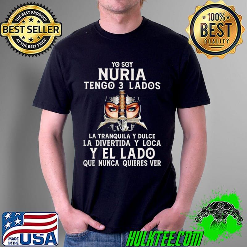 So You Nuria Tengo 3 Lados La Tranquila Y Dulce La Divertida Y Loca Y El La Do Que Nunca Quieres Ver Shirt Unisex So You Nuria Tengo 3 Lados La Tranquila Y Dulce La Divertida Y Loca Y El La Do Que Nunca Quieres Ver Shirt Unisex