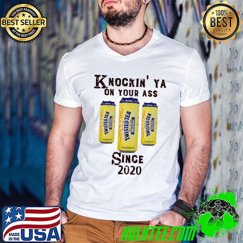 Sweet Knockin Ya On Your As Twisted Tea Original Since 2020 Shirt