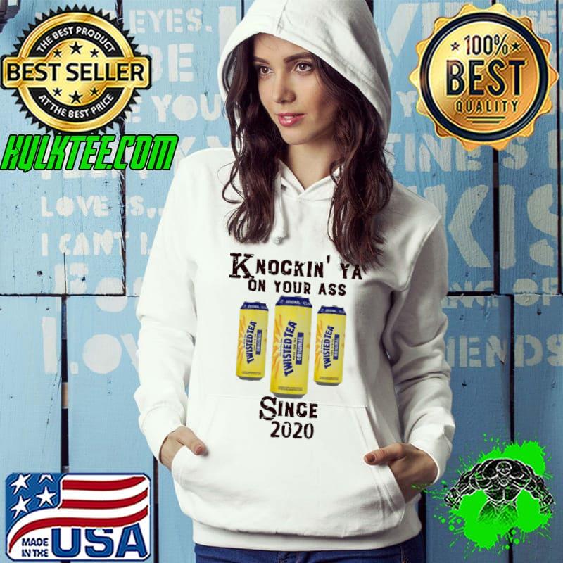 Sweet Knockin Ya On Your As Twisted Tea Original Since 2020 Shirt Hoodie Sweet Knockin Ya On Your As Twisted Tea Original Since 2020 Shirt Hoodie