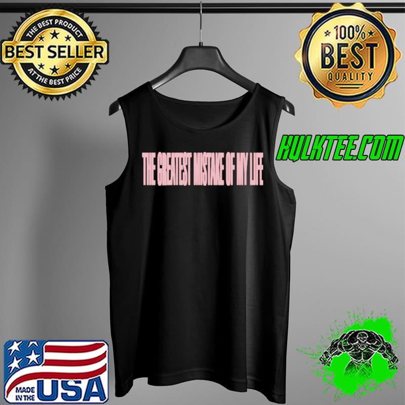 The greatest mistake of my life Tank Top The greatest mistake of my life Tank Top