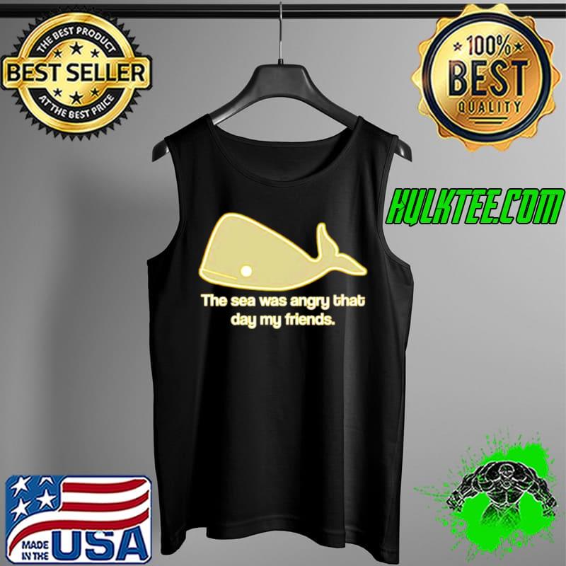 The sea was angry that day my friends Tank Top The sea was angry that day my friends Tank Top