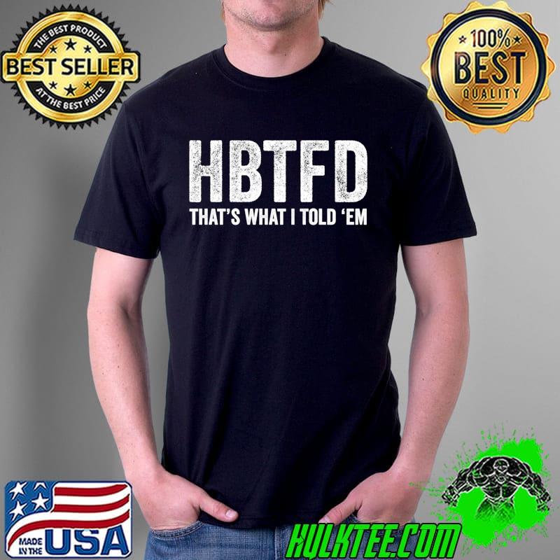 Top HBTFD Funny Meme Football Joke Humor Popular Culture Trend T-Shirt Unisex Top HBTFD Funny Meme Football Joke Humor Popular Culture Trend T-Shirt Unisex