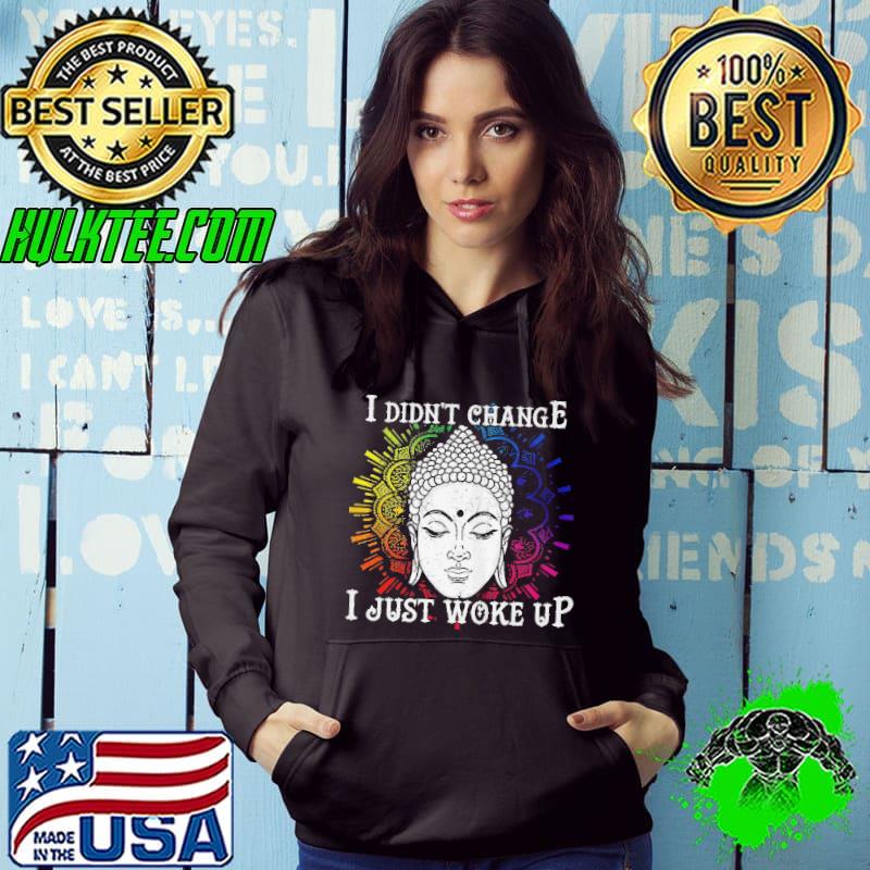 Top I didn't change I just woke up shirt