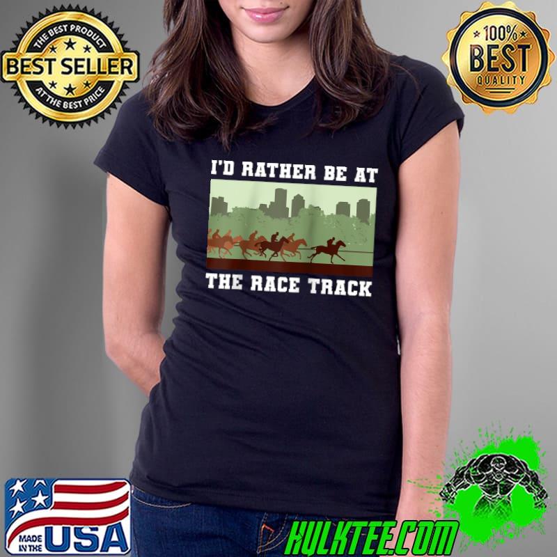 Top I'd Rather Be At The Race Track Gambling Horse Racing Bet T- Ladies Tee Top I'd Rather Be At The Race Track Gambling Horse Racing Bet T- Ladies Tee