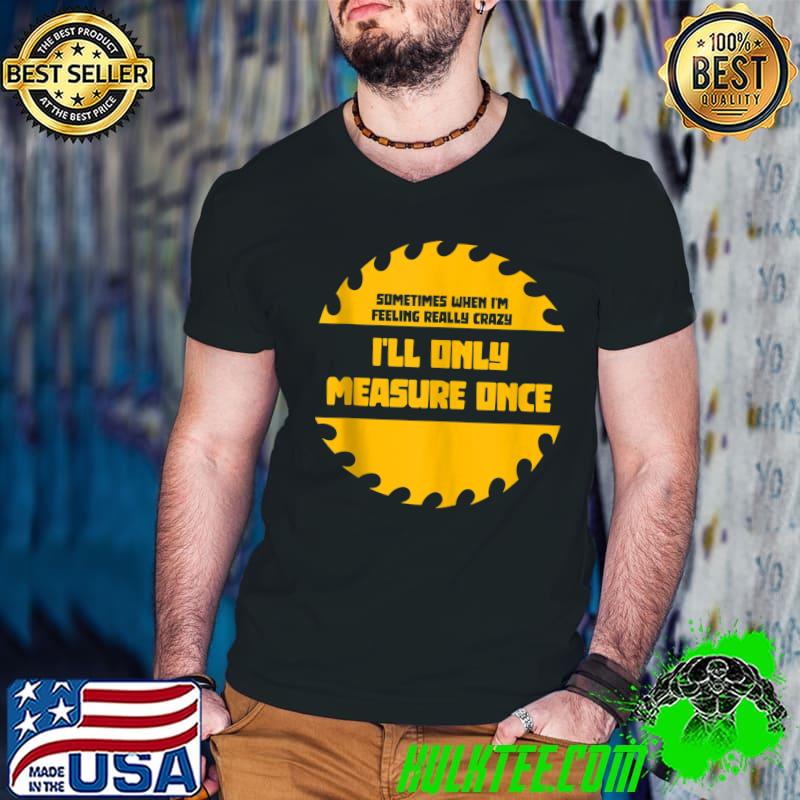Top Mens When Im Feeling Really Crazy Ill Only Measure Once Carpenter T- Guys V Neck Top Mens When Im Feeling Really Crazy Ill Only Measure Once Carpenter T- Guys V Neck