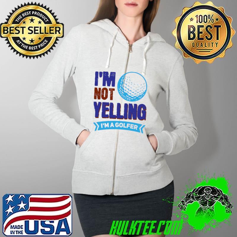 Wh Vwol I'm Not Yelling, I'm A Golfer T- Full Zip Hooded Wh Vwol I'm Not Yelling, I'm A Golfer T- Full Zip Hooded