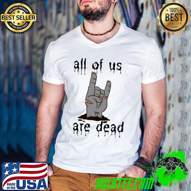 All of us are dead zombie shirt